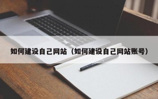 阜阳如何建设自己网站（如何建设自己网站账号）